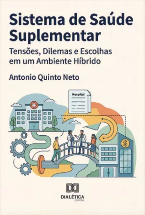 Sistema de Saúde Suplementar Tensões, Dilemas e Escolhas em um Ambiente Híbrido ANTONIO QUINTO NETO