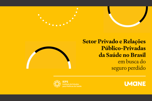 Saúde Privada no Brasil estudo inédito do IEPS e Umane analisa setor e suas relações com o SUS nas últimas décadas